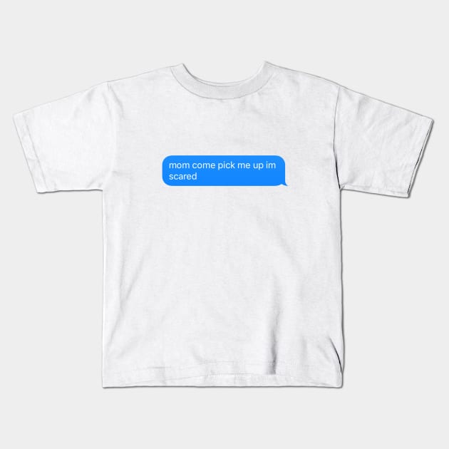 mom come pick me up im scared Kids T-Shirt by TintedRed